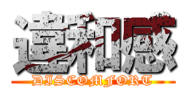 違和感 (DISCOMFORT)