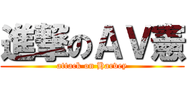 進撃のＡＶ憲 (attack on Harvey)