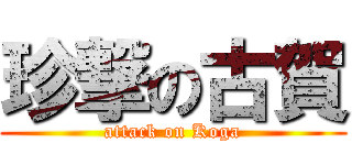 珍撃の古賀 (attack on Koga)