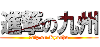 進撃の九州 (trip on Kyushu)