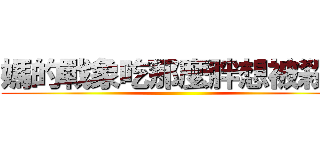 媽的戰象吃那麼胖想被殺？ ()