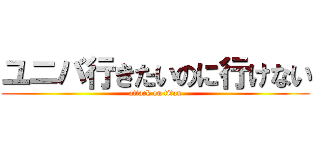 ユニバ行きたいのに行けない (attack on titan)