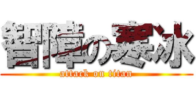 智障の寒冰 (attack on titan)