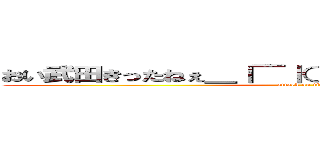 おい武田きったねぇ＿｜￣｜○、；'．・ オェェェェェ (attack on titan)