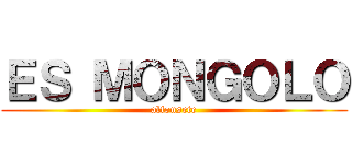 ＥＳ ＭＯＮＧＯＬＯ (alfonsete)