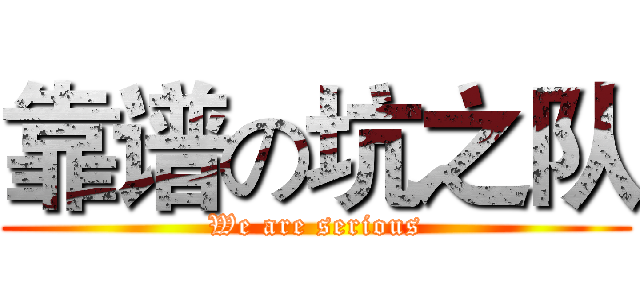 靠谱の坑之队 (We are serious)