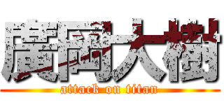 廣岡大樹 (attack on titan)