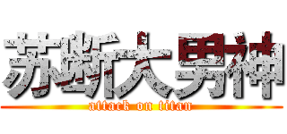 苏断大男神 (attack on titan)