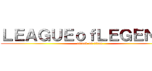 ＬＥＡＧＵＥｏｆＬＥＧＥＮＤＳ (attack on titan)