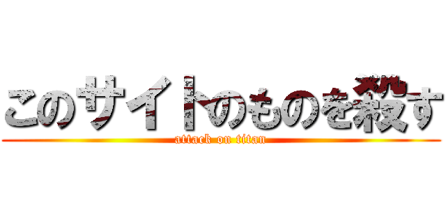 このサイトのものを殺す (attack on titan)