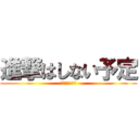 進撃はしない予定 (ｗｗｗｗｗｗｗ)