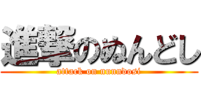 進撃のぬんどし (attack on nunndosi)
