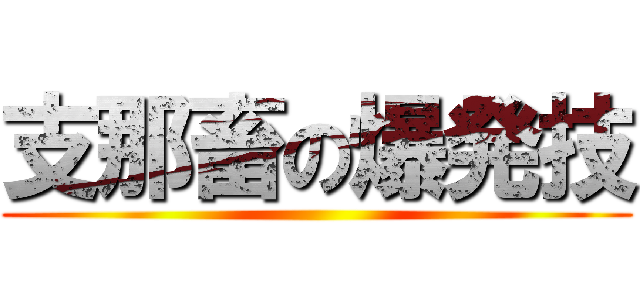 支那畜の爆発技 ()