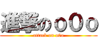 進撃のｏ０ｏ (attack on o0o)