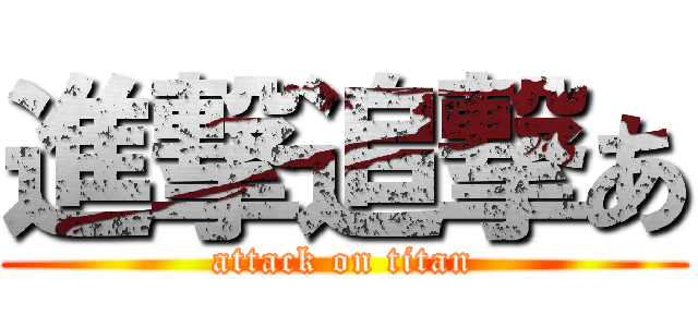 進撃追撃あ (attack on titan)