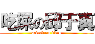 吃屎の邱于真 (attack on titan)