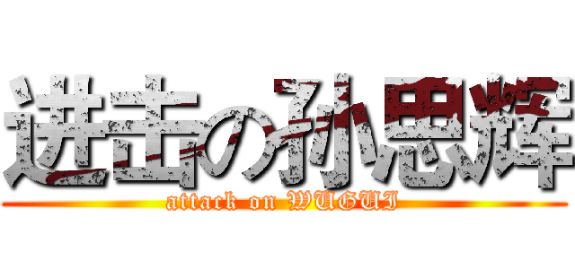 进击の孙思辉 (attack on WUGUI)