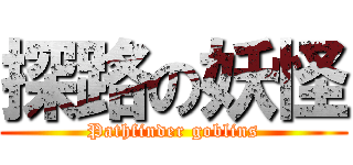 探路の妖怪 (Pathfinder goblins)