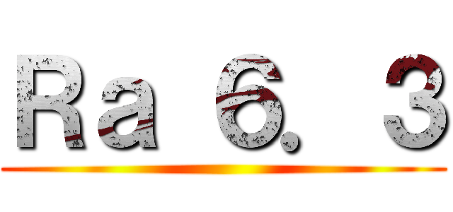 Ｒａ ６．３ ()