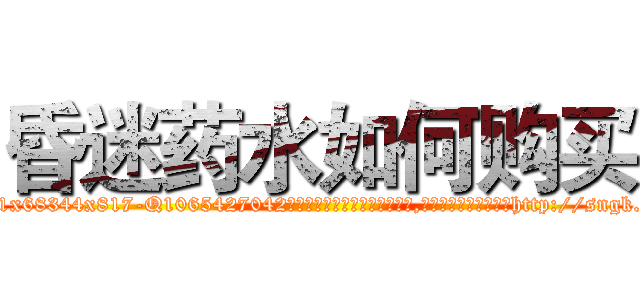 昏迷药水如何购买 (昏迷药水如何购买【电-151x68344x817-Q1065427042元吉药业】我们做的是长期生意,靠的是老客户长期支持http://sngk.net/19Dqly

参考消息网我们做的是长期生意,靠的是老客户长期支持也许我们早该意识到，就连鲍勃·霍斯金斯（金球奖戏剧类电影男主角 
)