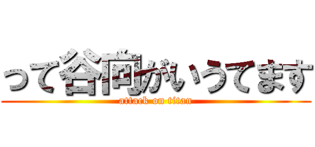 って谷向がいうてます (attack on titan)