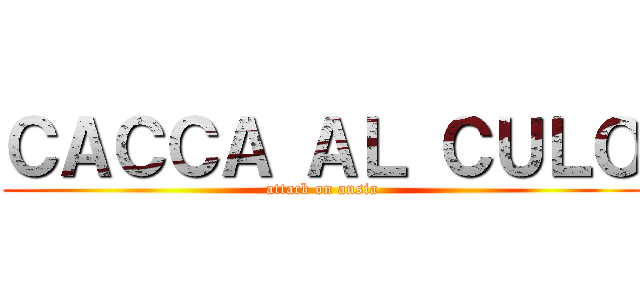 ＣＡＣＣＡ ＡＬ ＣＵＬＯ (attack on ansia)