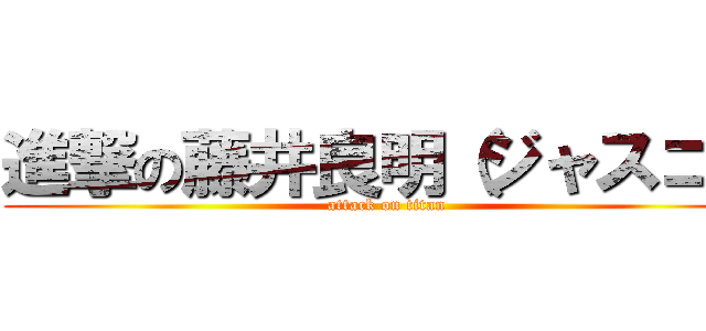 進撃の藤井良明（ジャスコ） (attack on titan)