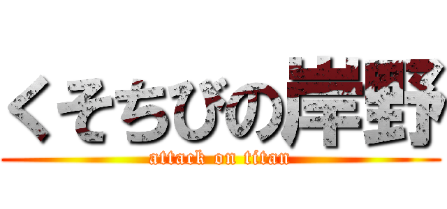 くそちびの岸野 (attack on titan)