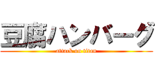 豆腐ハンバーグ (attack on titan)