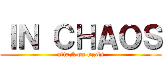ＩＮ ＣＨＡＯＳ (attack on nests)