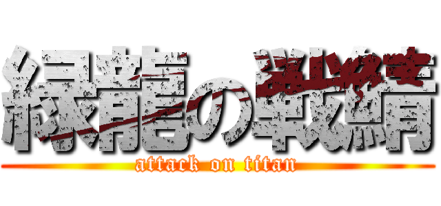 緑龍の戦鯖 (attack on titan)