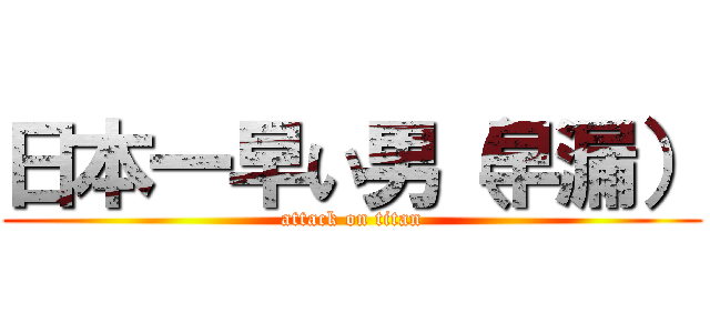日本一早い男（早漏） (attack on titan)