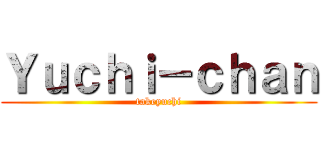Ｙｕｃｈｉ－ｃｈａｎ (takeyuchi)