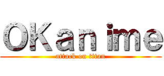 ＯＫａｎｉｍｅ (attack on titan)