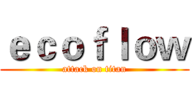 ｅｃｏｆｌｏｗ (attack on titan)