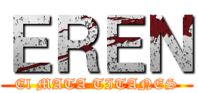 ＥＲＥＮ (El MATA TITANES)