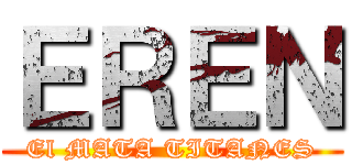 ＥＲＥＮ (El MATA TITANES)