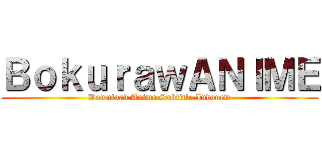 ＢｏｋｕｒａｗＡＮＩＭＥ (Download Anime Subtitle Indonew)