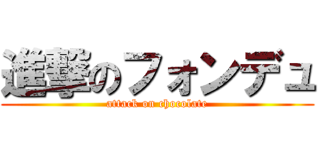 進撃のフォンデュ (attack on chocolate)