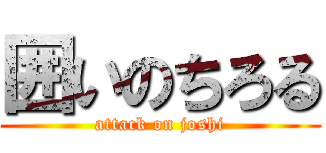 囲いのちろる (attack on joshi)