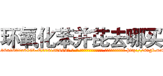 环氧化苯并芘去哪买 (环氧化苯并芘去哪买【电-186x2687x6963-Q278180069元-吉-药-业】我们做的是长期生意,靠的是老客户长期支持 http://sngk.net/2n4MYw
)