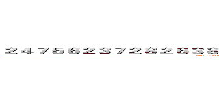 ２４７５６２３７２８２６３８１６２７８３６７５３１５３８６７８５６２７８５７ (fwgbbahbgdhgrhgerhakergjehrbhjabgeerhjbgehjrbgerhjbgrhbrhjbgthjaerbgrhj)
