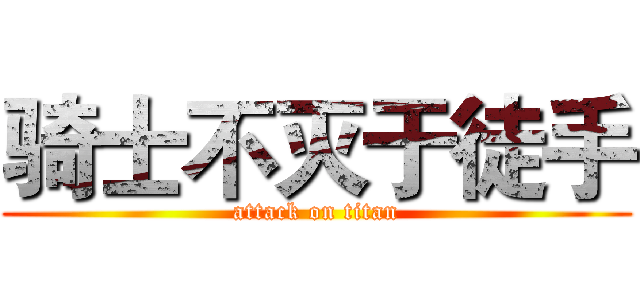 骑士不灭于徒手 (attack on titan)