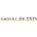 ｃａｎｃｅｒ ｄｅ ｃｅｒｖｉｘ (attack on titan)