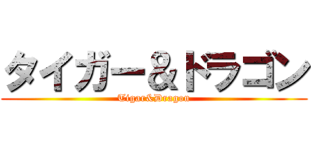 タイガー＆ドラゴン (Tigar&Dragon)
