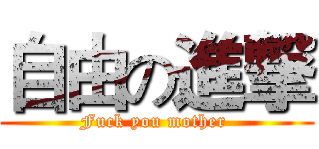 自由の進撃 (Fuck you mother )