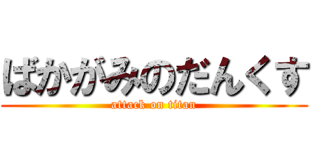 ばかがみのだんくす (attack on titan)