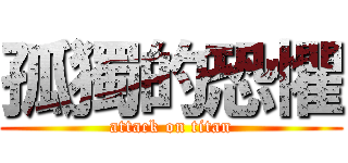 孤獨的恐懼 (attack on titan)