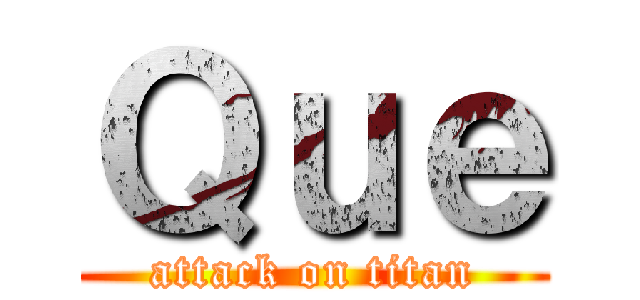 Ｑｕｅ (attack on titan)