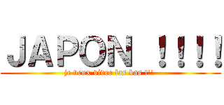 ＪＡＰＯＮ ！！！！ (je veux vivre las bas !!! )